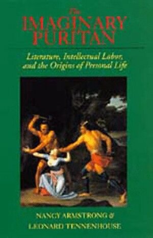 The Imaginary Puritan: Literature, Intellectual Labor, and the Origins of Personal Life by Nancy Armstrong, Leonard Tennenhouse