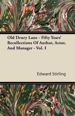 Old Drury Lane - Fifty Years' Recollections Of Author, Actor, And Manager - Vol. I by Edward Stirling