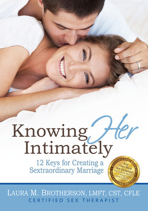 Knowing HER Intimately: 12 Keys for Creating a Sextraordinary Marriage by Laura M. Brotherson