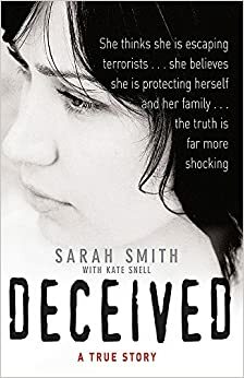 Deceived: A True Story by Sarah Smith, Kate Snell