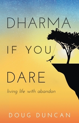 Dharma If You Dare: Living Life with Abandon by Doug Duncan