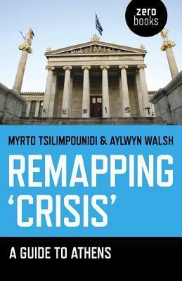 Remapping 'crisis': A Guide to Athens by Myrto Tsilimpounidi, Aylwyn Walsh