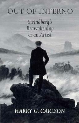 Out of Inferno: Strindberg's Reawakening as an Artist by Harry G. Carlson