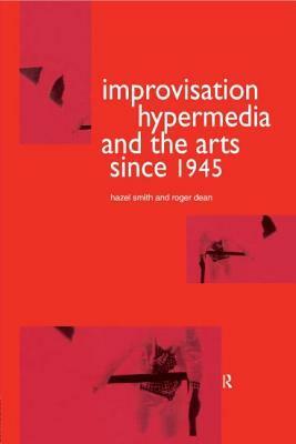 Improvisation Hypermedia and the Arts Since 1945 by Hazel Smith