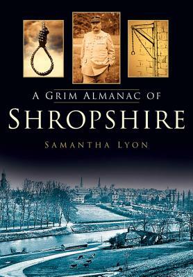 A Grim Almanac of Shropshire by Samantha Lyon