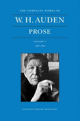 The Complete Works of W. H. Auden, Volume V: Prose: 1963-1968 by W.H. Auden