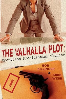 The Valhalla Plot: Operation Presidential Thunder by Bob Killinger, Mike Webb