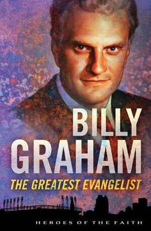 Billy Graham: The Greatest Evangelist by Sam Wellman