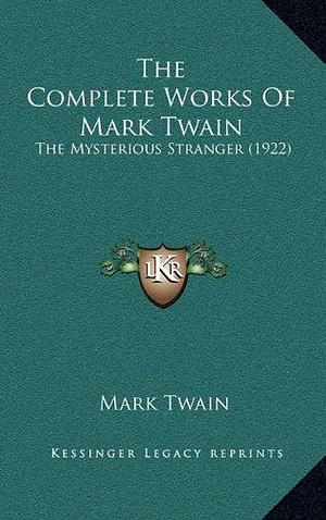 The Complete Works of Mark Twain: The Mysterious Stranger by Mark Twain, Mark Twain