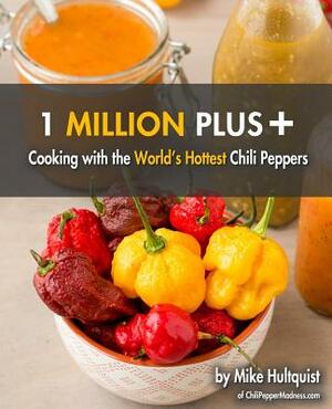1 Million Plus: Cooking with the World's Hottest Chili Peppers by Michael J. Hultquist