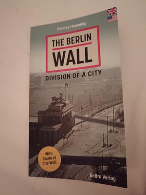 The Berlin Wall: Division of a City by Thomas Fleming