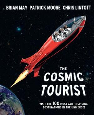 The Cosmic Tourist: Visit the 100 Most Awe-Inspiring Destinations in the Universe! by Patrick Moore, Brian May, Chris Lintott