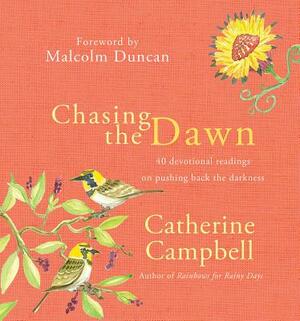 Chasing the Dawn: 40 Devotional Readings on Pushing Back the Darkness by Catherine Campbell