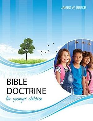 Bible Doctrine for Younger Children, Second Edition by James W. Beeke