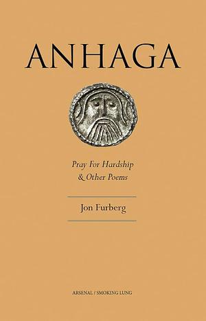 Anhaga: Pray for Hardship and Other Poems by Jon Furberg