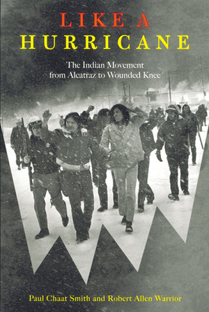 Like a Hurricane: The Indian Movement from Alcatraz to Wounded Knee by Robert Allen Warrior, Paul Chaat Smith