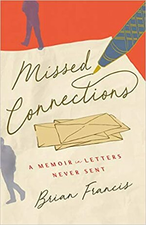 Missed Connections: A Memoir in Letters Never Sent by Brian Francis