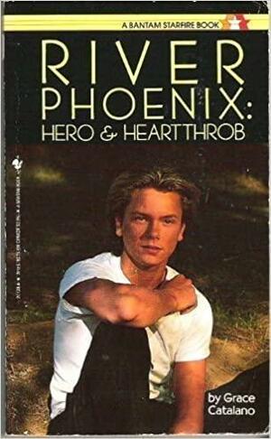 River Phoenix: Hero & Heartthrob by Grace Catalano