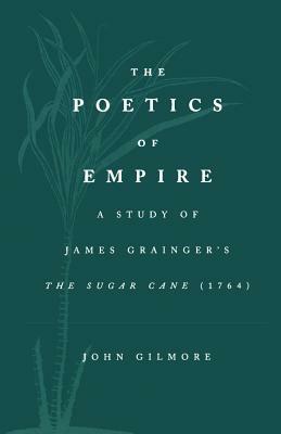 The Poetics of Empire: A Study of James Graingera S the Sugar Cane by James Grainger