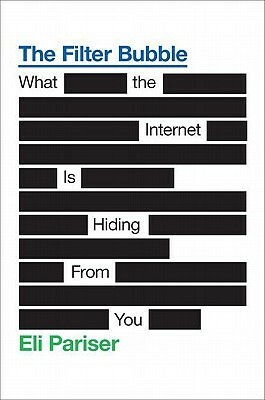 The Filter Bubble: What the Internet is Hiding From You by Eli Pariser