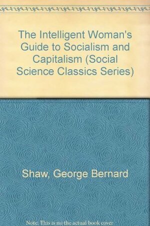 The Intelligent Woman's Guide to Socialism, Capitalism, Sovietism and Fascism by Susan Moller Okin, George Bernard Shaw