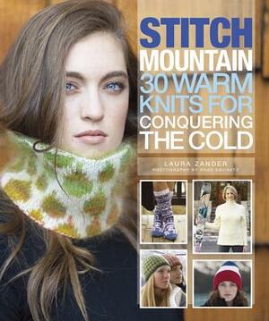 Stitch Mountain: 30 Warm Knits for Conquering the Cold by Laura Zander