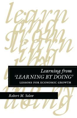 Learning from 'learning by Doing': Lessons for Economic Growth by Robert M. Solow