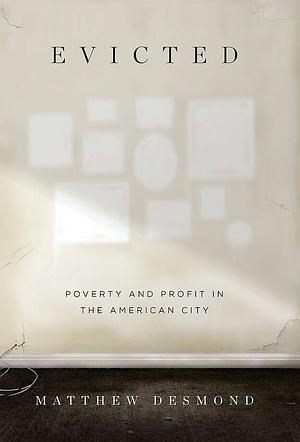 Evicted: Poverty and Profit in the American City by Matthew Desmond