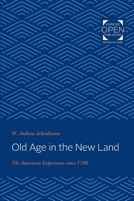 Old Age in the New Land: The American Experience Since 1790 by W. Andrew Achenbaum