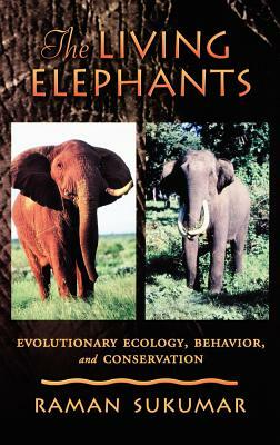 The Living Elephants: Evolutionary Ecology, Behaviour, and Conservation by Raman Sukumar