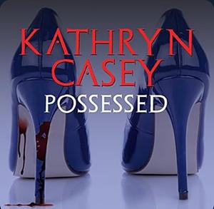 Possessed: The Infamous Texas Stiletto Murder by Kathryn Casey