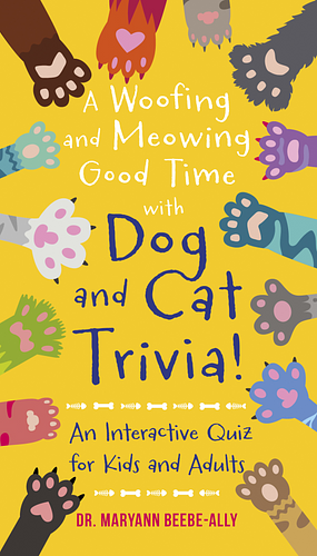 A Woofing and Meowing Good Time with Dog and Cat Trivia! by Dr Maryann Beebe-Ally