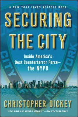 Securing the City: Inside America's Best Counterterror Force--The NYPD by Christopher Dickey