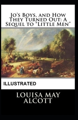 Jo's Boys, and How They Turned Out A Sequel to Little Men Illustrated by Louisa May Alcott