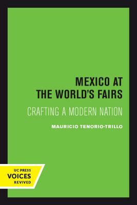 Mexico at the World's Fairs, Volume 35: Crafting a Modern Nation by Mauricio Tenorio-Trillo