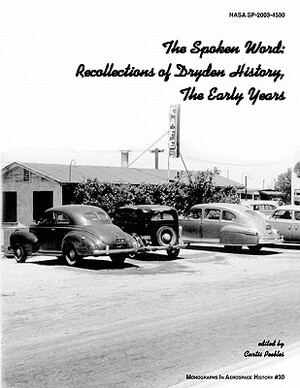 The Spoken Word: Recollections of Dryden History, The Early Years. Monograph in Aerospace History, No. 30, 2003. (SP-2003-4530) by Nasa History Division