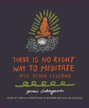There Is No Right Way to Meditate: And Other Lessons by Yumi Sakugawa