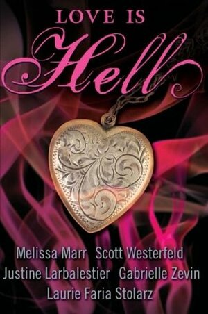 Love Is Hell by Justine Larbalestier, Gabrielle Zevin, Melissa Marr, Scott Westerfeld, Laurie Faria Stolarz