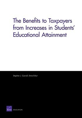 The Benefits to Taxpayers from Increases in Students' Educational Attainment by Stephen J. Carroll