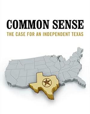 Common Sense: The Case For An Independent Texas by Robert P. Murphy