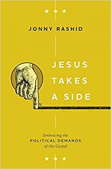 Jesus Takes a Side: Embracing the Political Demands of the Gospel by Jonny Rashid