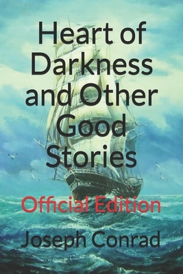 Heart of Darkness and Other Good Stories: Official Edition by Joseph Conrad