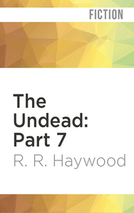 The Undead: Part 7 by R.R. Haywood