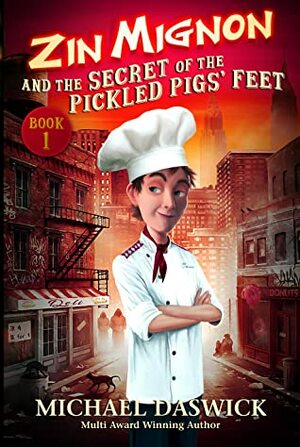 ZIN MIGNON and the SECRET of the PICKLED PIGS' FEET (Zin Mignon #1) by Michael Daswick