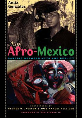 Afro-Mexico: Dancing Between Myth and Reality by Anita Gonzalez