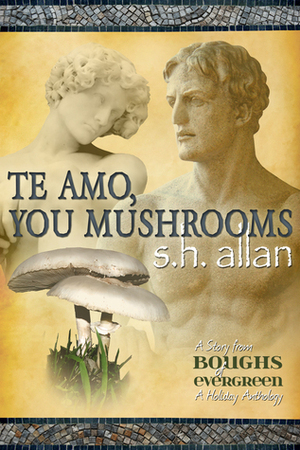 Te Amo, You Mushrooms by S.H. Allan