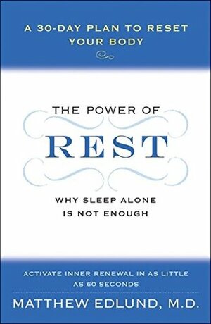 The Power of Rest: Why Sleep Alone Is Not Enough. A 30-Day Plan to Reset Your Body by Matthew Edlund