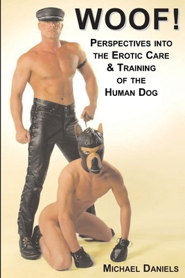 Woof!: Perspectives Into the Erotic Care & Training of the Human Dog by Michael Daniels