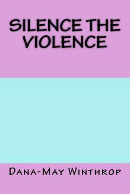 Silence the Violence by Dana-May Winthrop