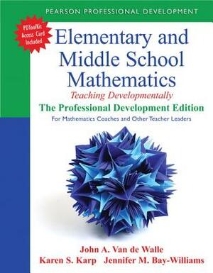 Elementary and Middle School Mathematics: Teaching Developmentally: The Professional Development Edition for Mathematics Coaches and Other Teacher Lea by Jennifer Bay-Williams, Karen Karp, John Van de Walle